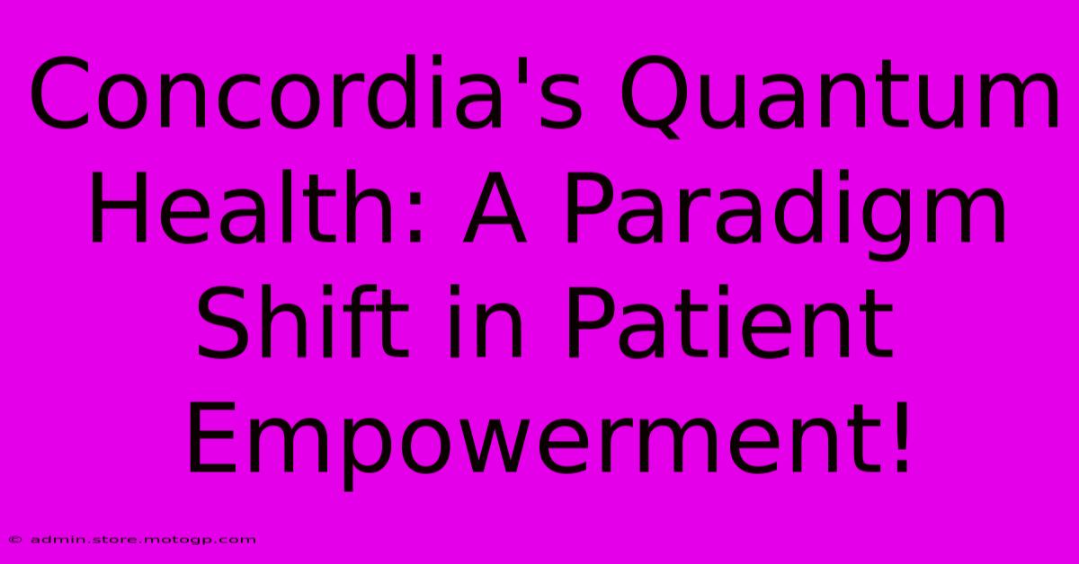 Concordia's Quantum Health: A Paradigm Shift In Patient Empowerment!