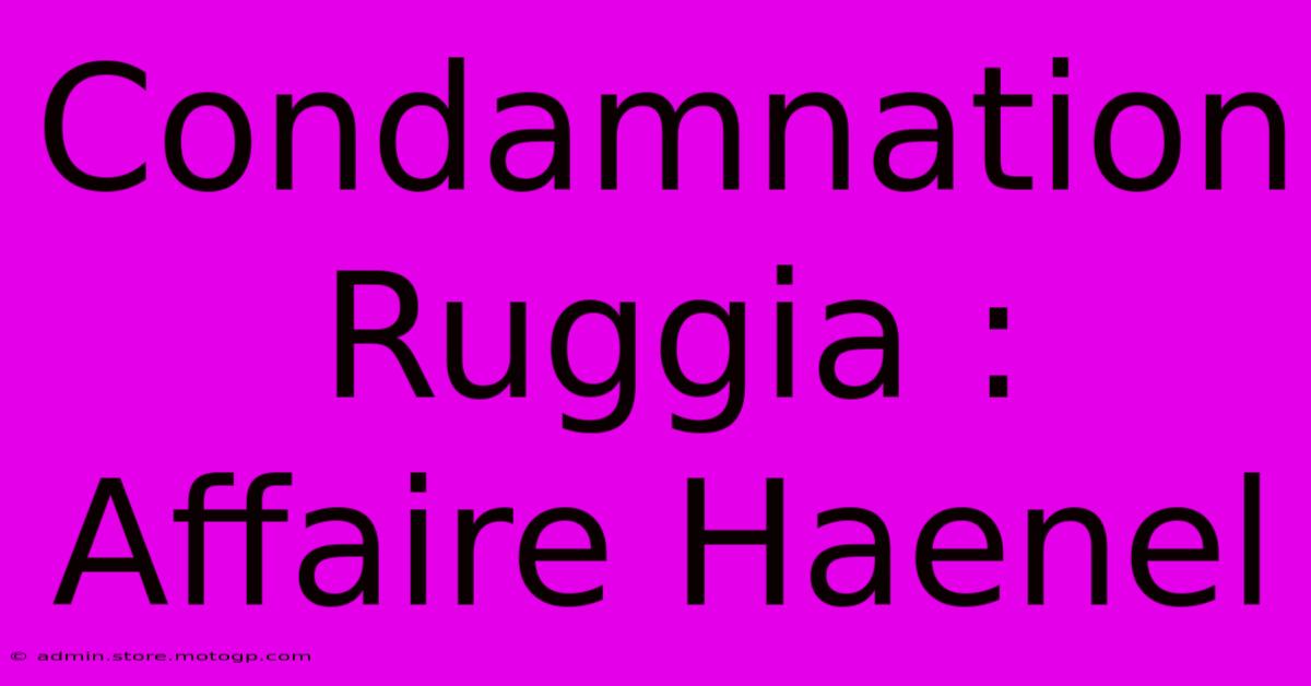 Condamnation Ruggia : Affaire Haenel