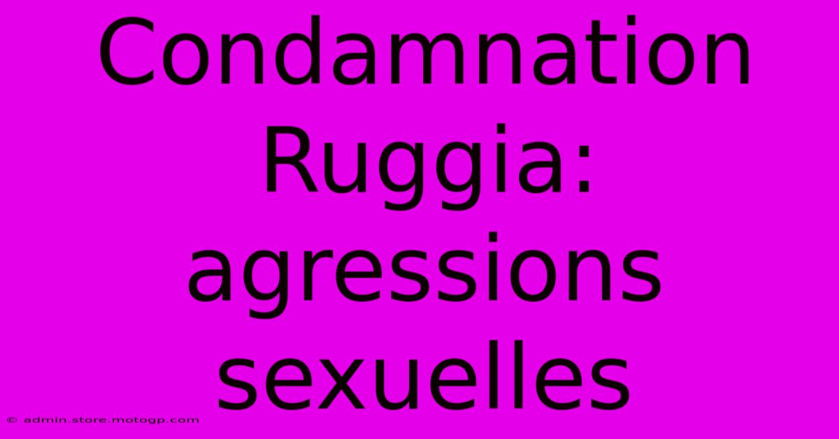 Condamnation Ruggia: Agressions Sexuelles