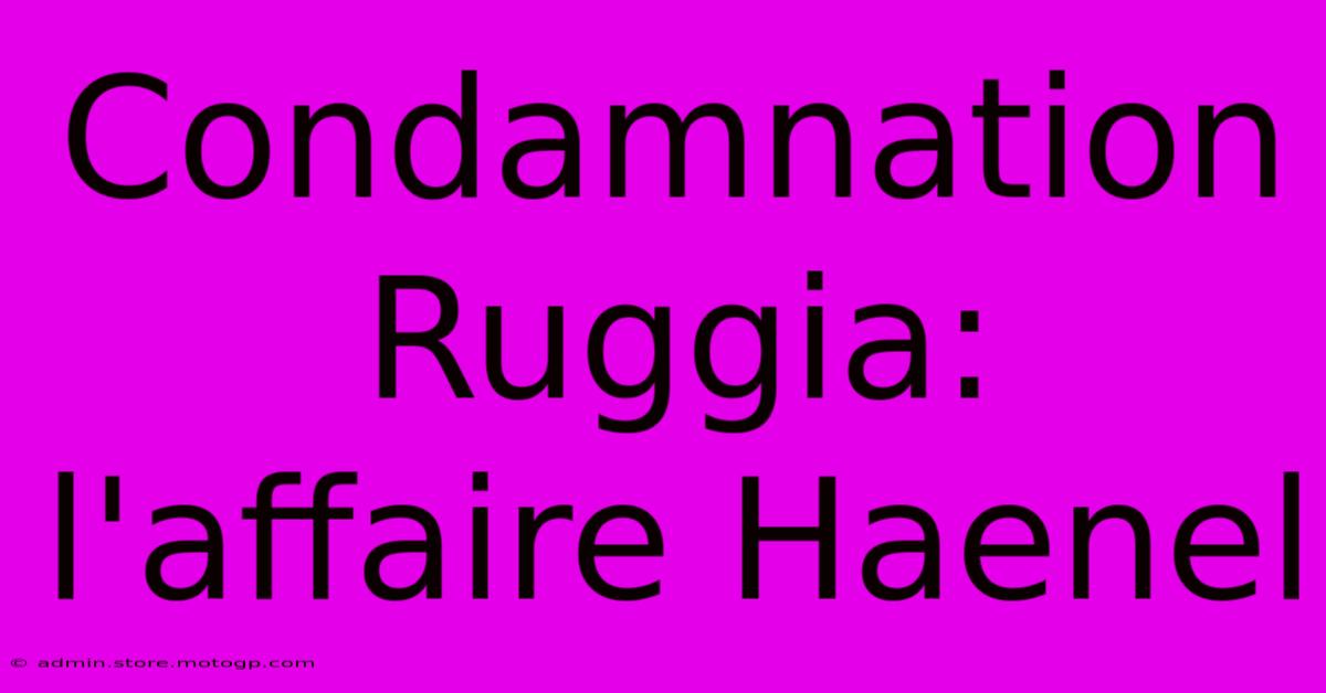 Condamnation Ruggia: L'affaire Haenel