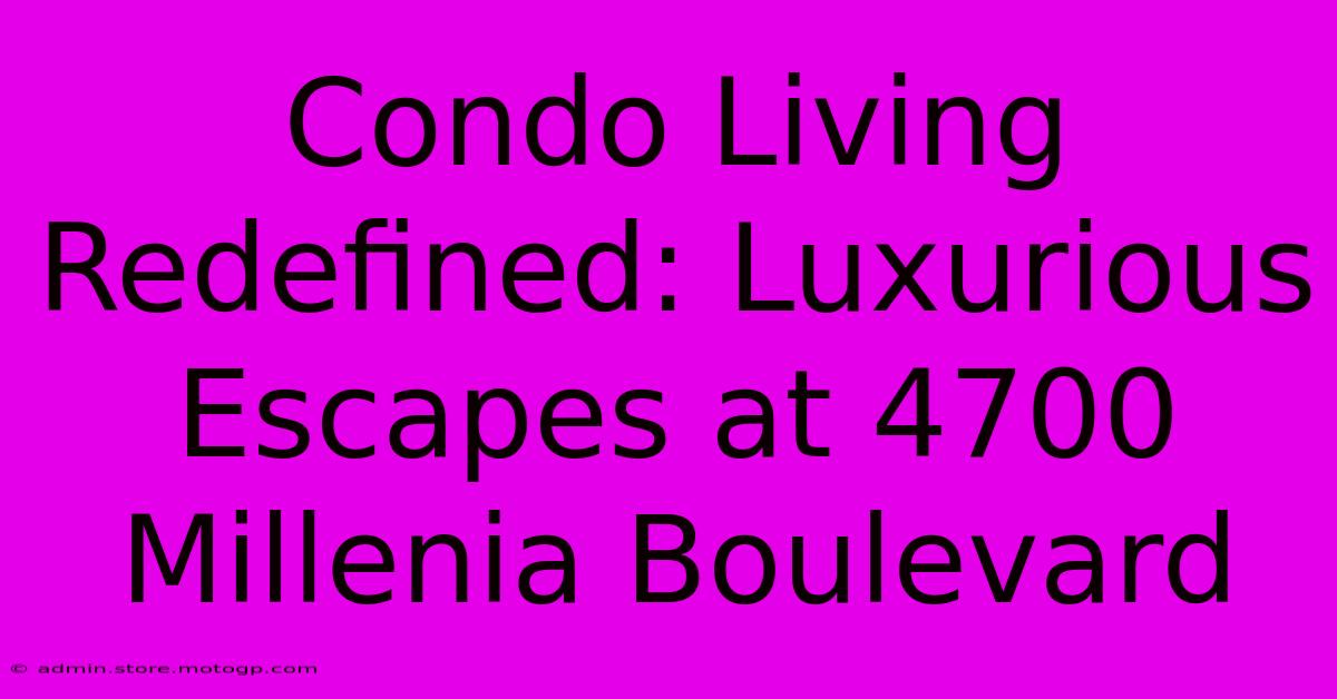 Condo Living Redefined: Luxurious Escapes At 4700 Millenia Boulevard