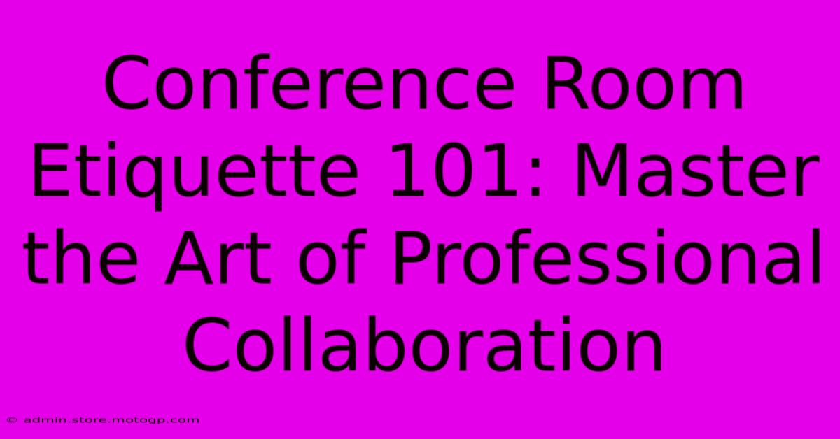 Conference Room Etiquette 101: Master The Art Of Professional Collaboration