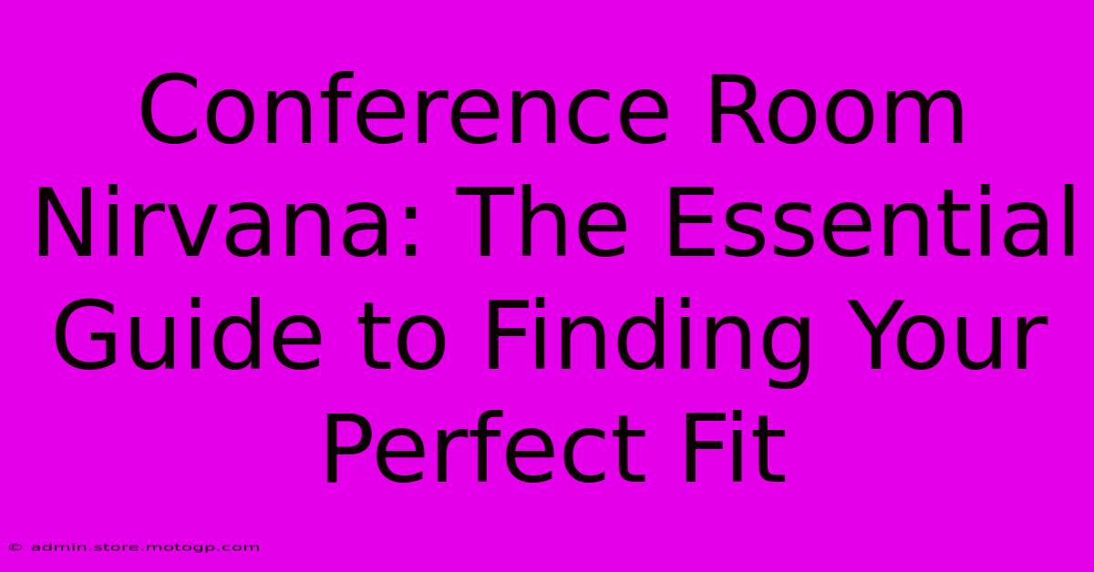 Conference Room Nirvana: The Essential Guide To Finding Your Perfect Fit