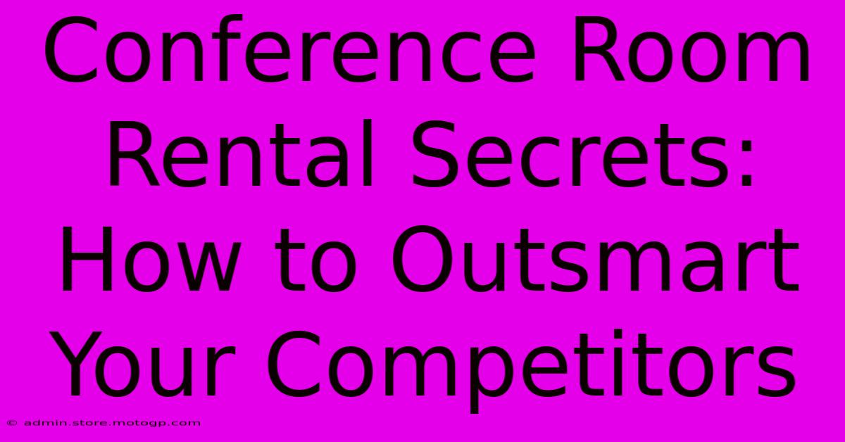 Conference Room Rental Secrets: How To Outsmart Your Competitors