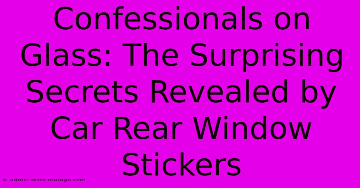 Confessionals On Glass: The Surprising Secrets Revealed By Car Rear Window Stickers