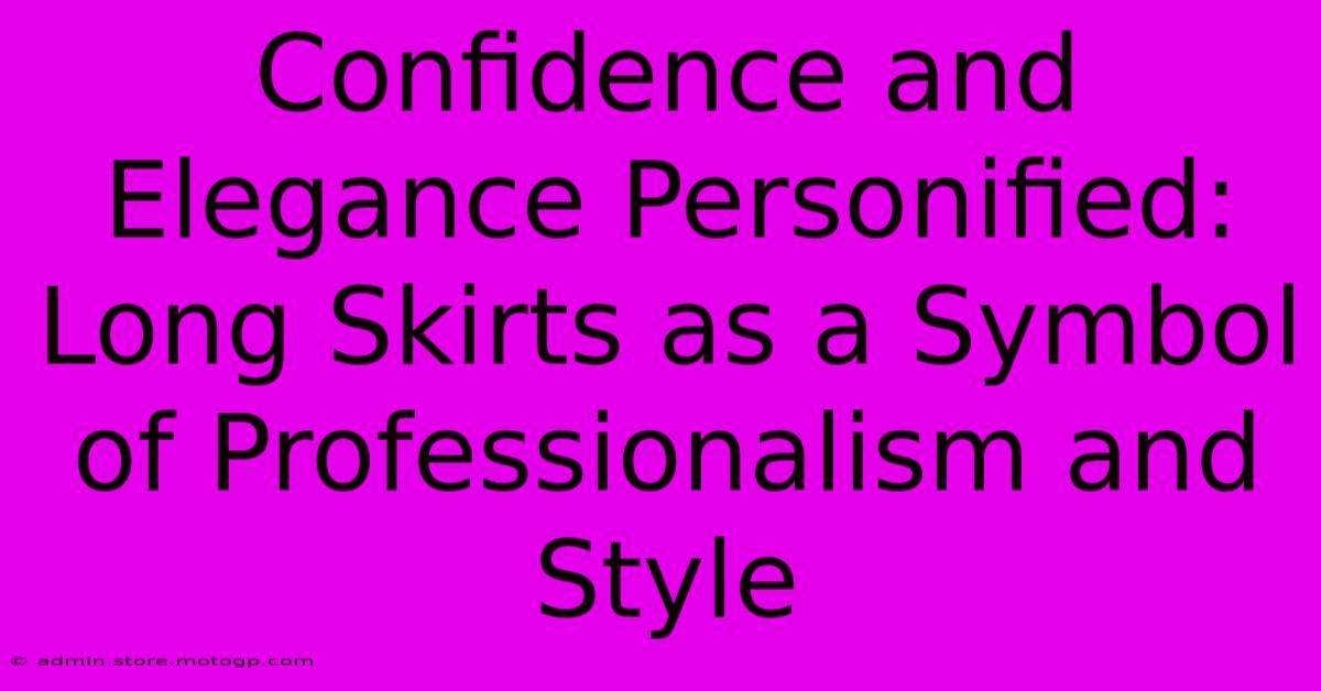 Confidence And Elegance Personified: Long Skirts As A Symbol Of Professionalism And Style