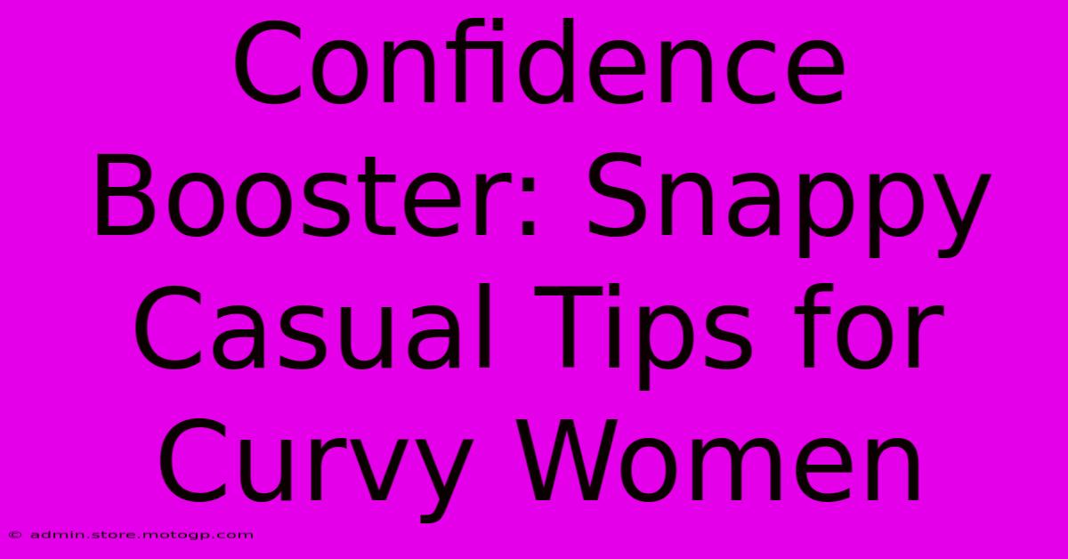 Confidence Booster: Snappy Casual Tips For Curvy Women