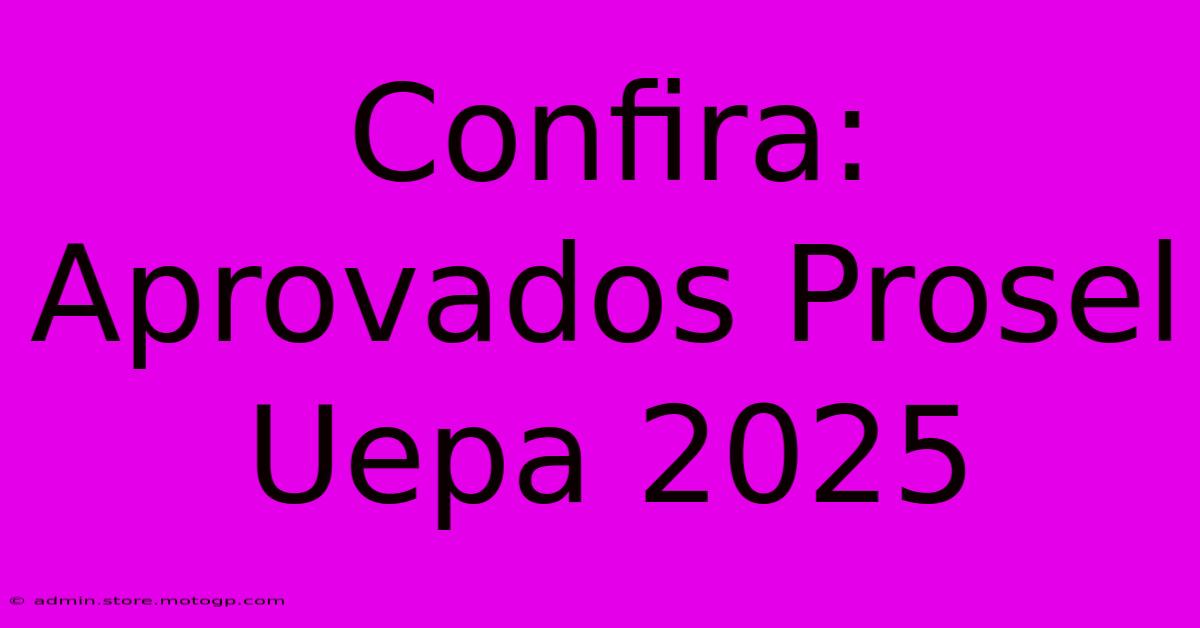 Confira: Aprovados Prosel Uepa 2025