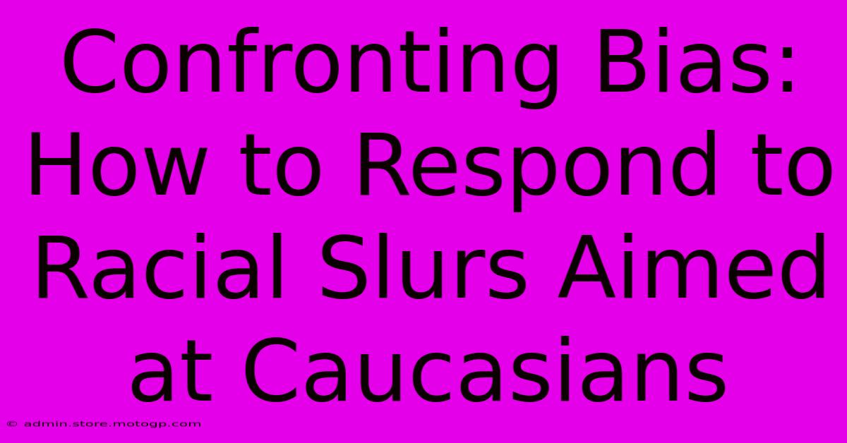 Confronting Bias: How To Respond To Racial Slurs Aimed At Caucasians