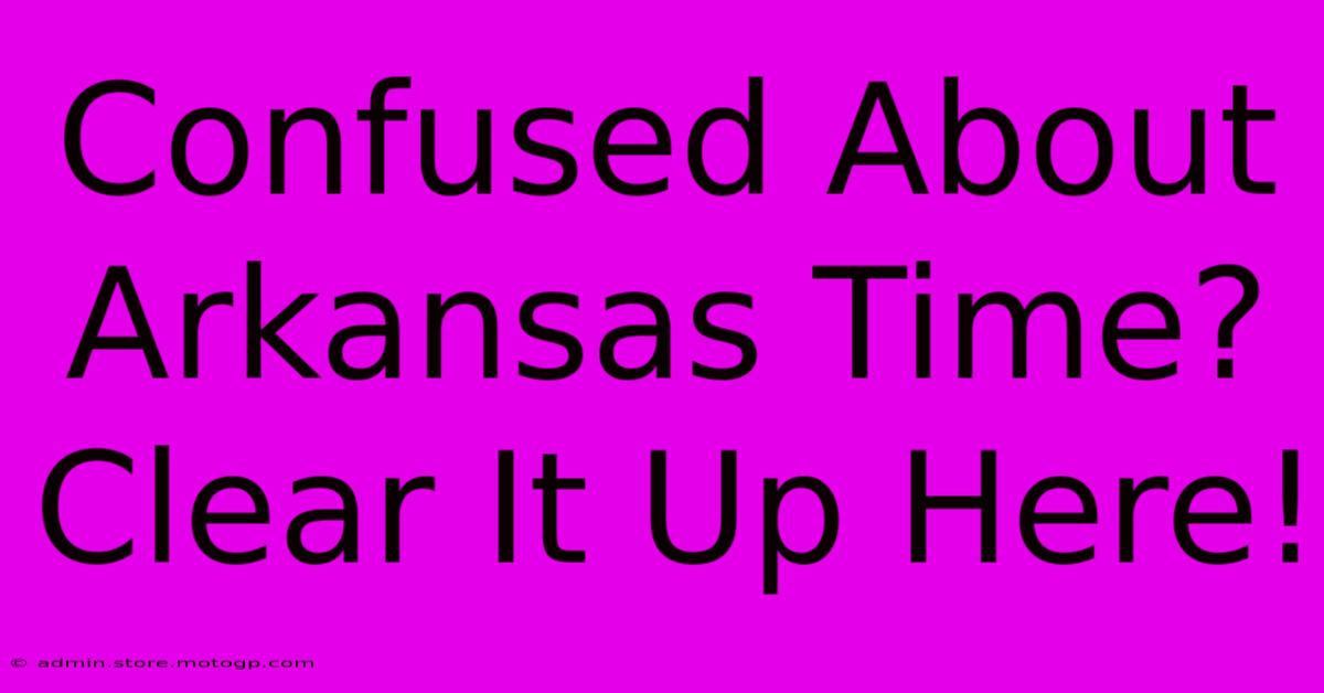 Confused About Arkansas Time?  Clear It Up Here!