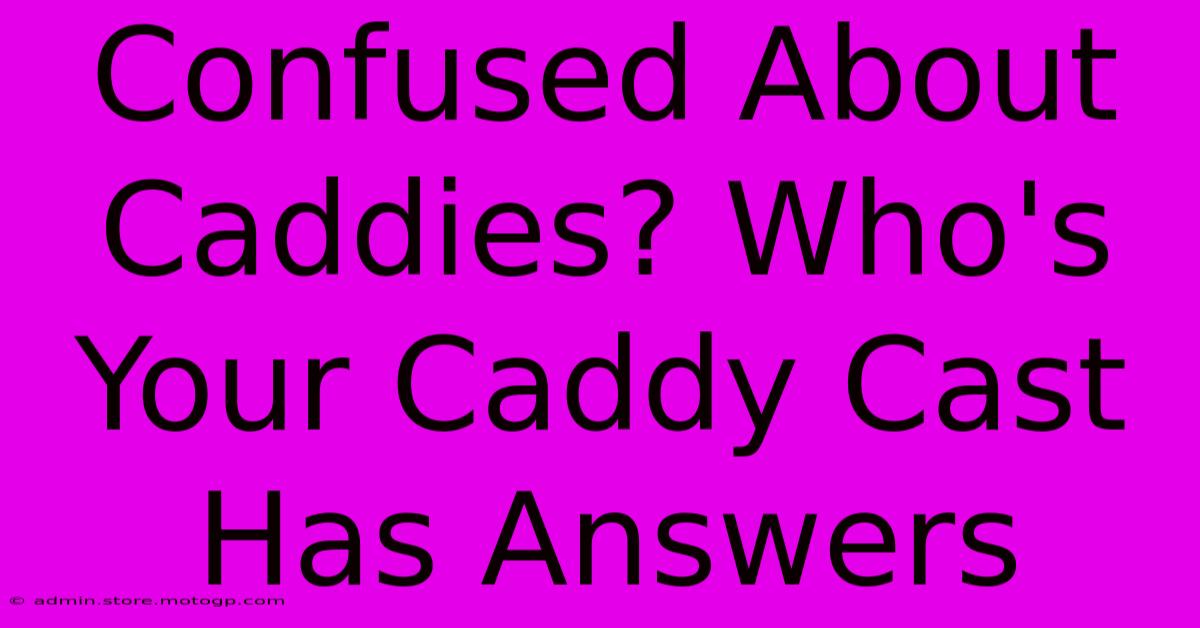 Confused About Caddies? Who's Your Caddy Cast Has Answers