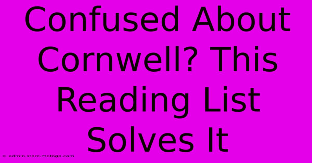 Confused About Cornwell? This Reading List Solves It