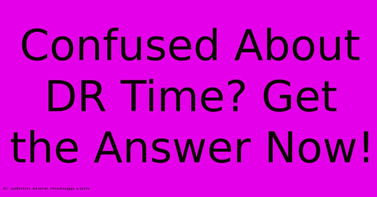 Confused About DR Time? Get The Answer Now!