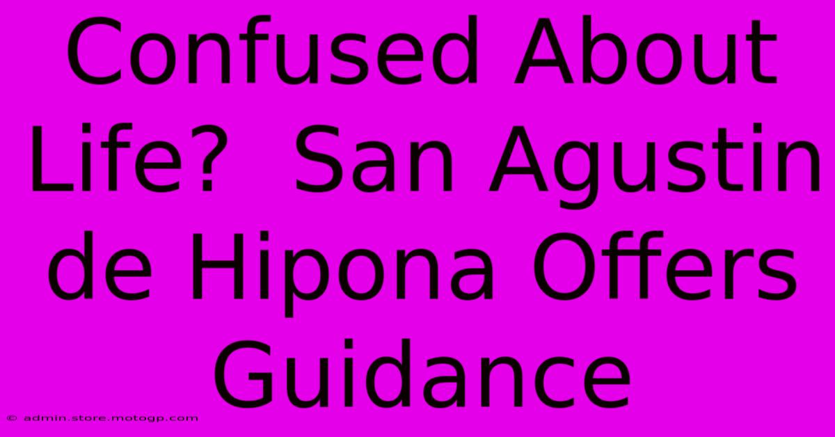 Confused About Life?  San Agustin De Hipona Offers Guidance