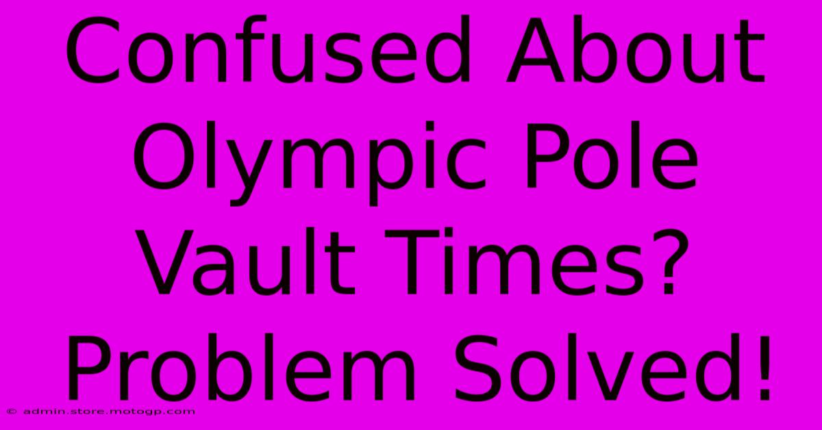 Confused About Olympic Pole Vault Times? Problem Solved!