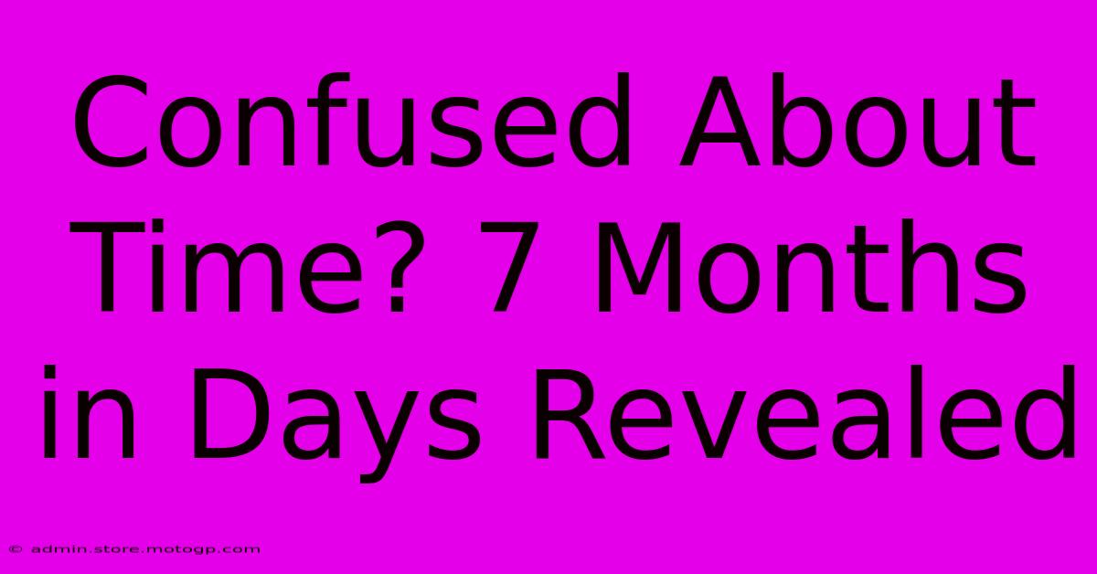 Confused About Time? 7 Months In Days Revealed