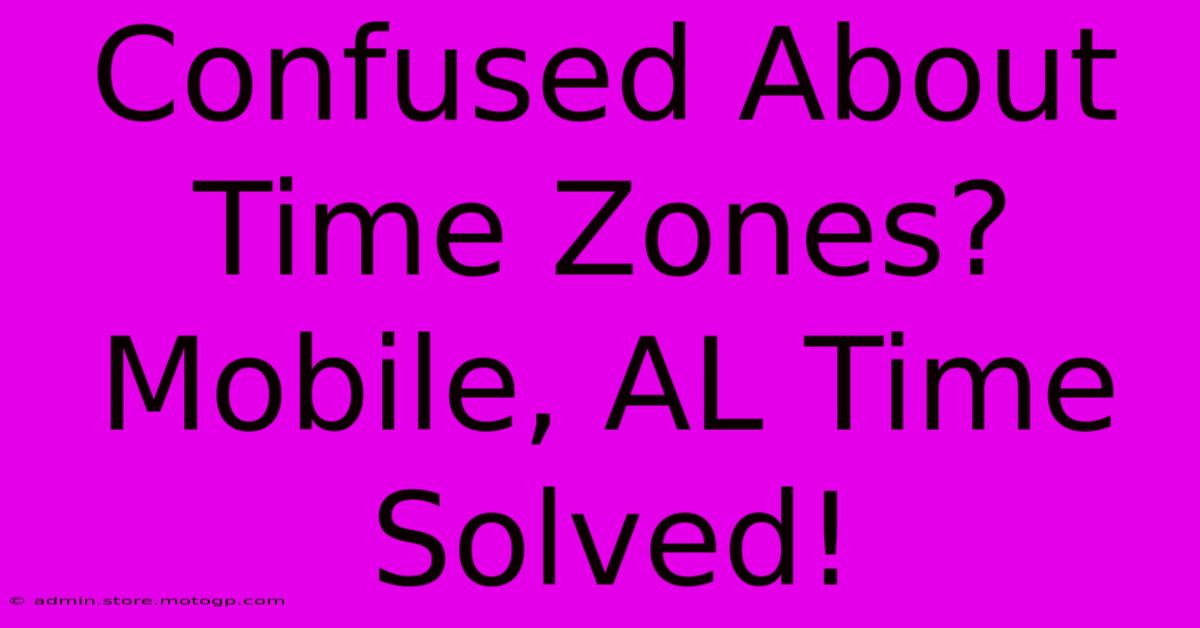 Confused About Time Zones? Mobile, AL Time Solved!