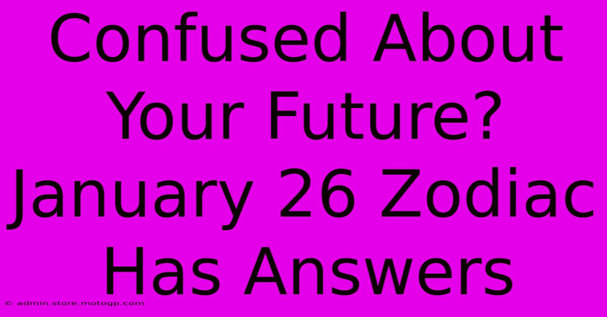 Confused About Your Future? January 26 Zodiac Has Answers