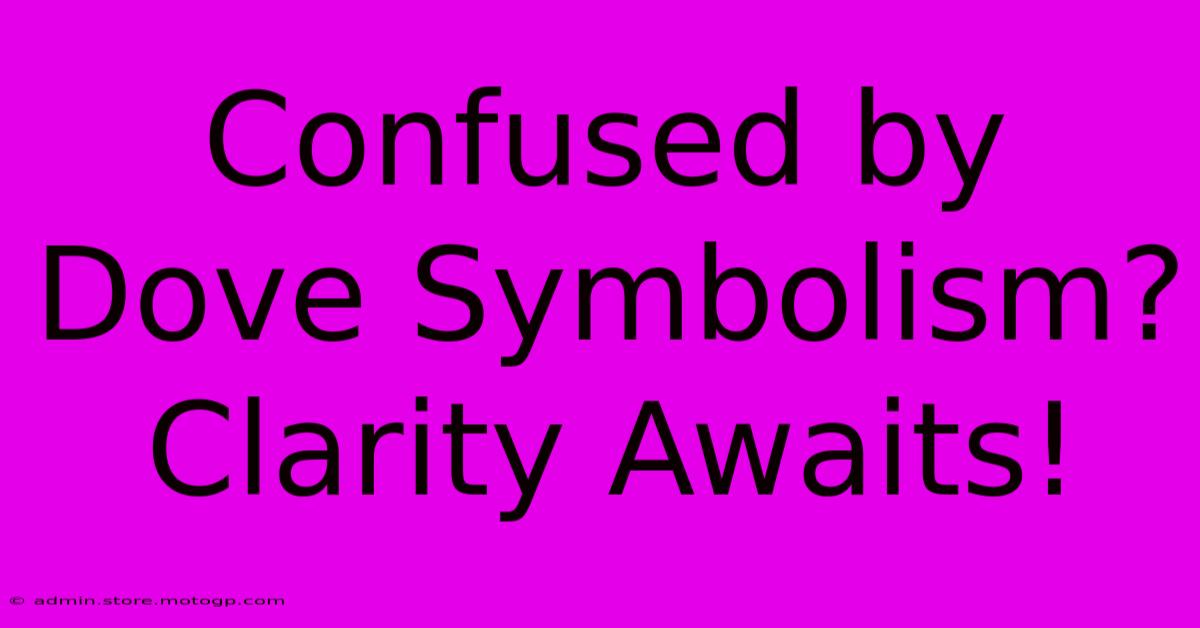 Confused By Dove Symbolism? Clarity Awaits!