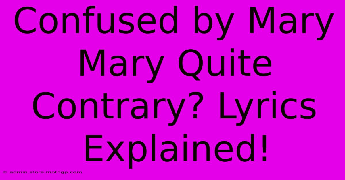 Confused By Mary Mary Quite Contrary? Lyrics Explained!