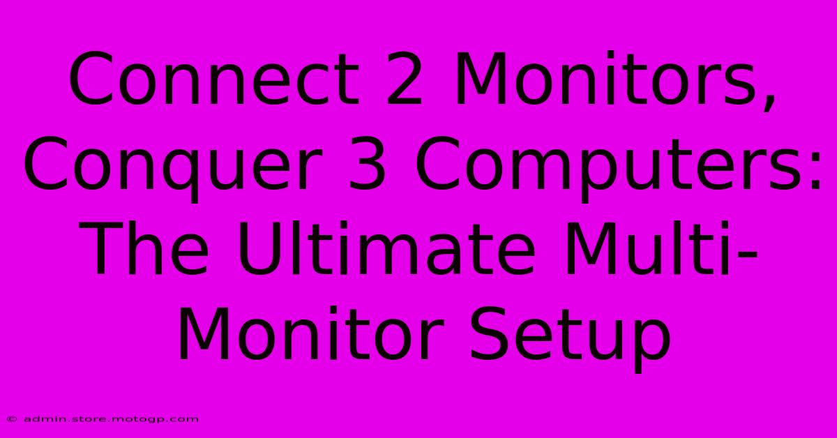 Connect 2 Monitors, Conquer 3 Computers: The Ultimate Multi-Monitor Setup