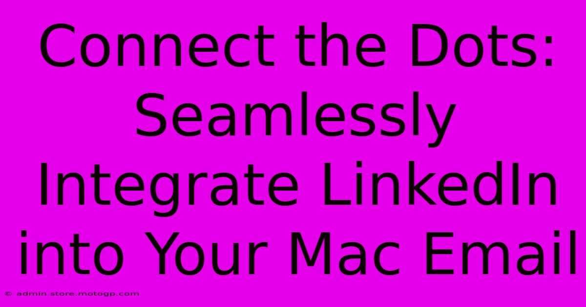 Connect The Dots: Seamlessly Integrate LinkedIn Into Your Mac Email