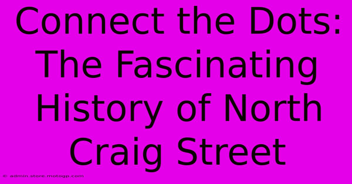 Connect The Dots: The Fascinating History Of North Craig Street