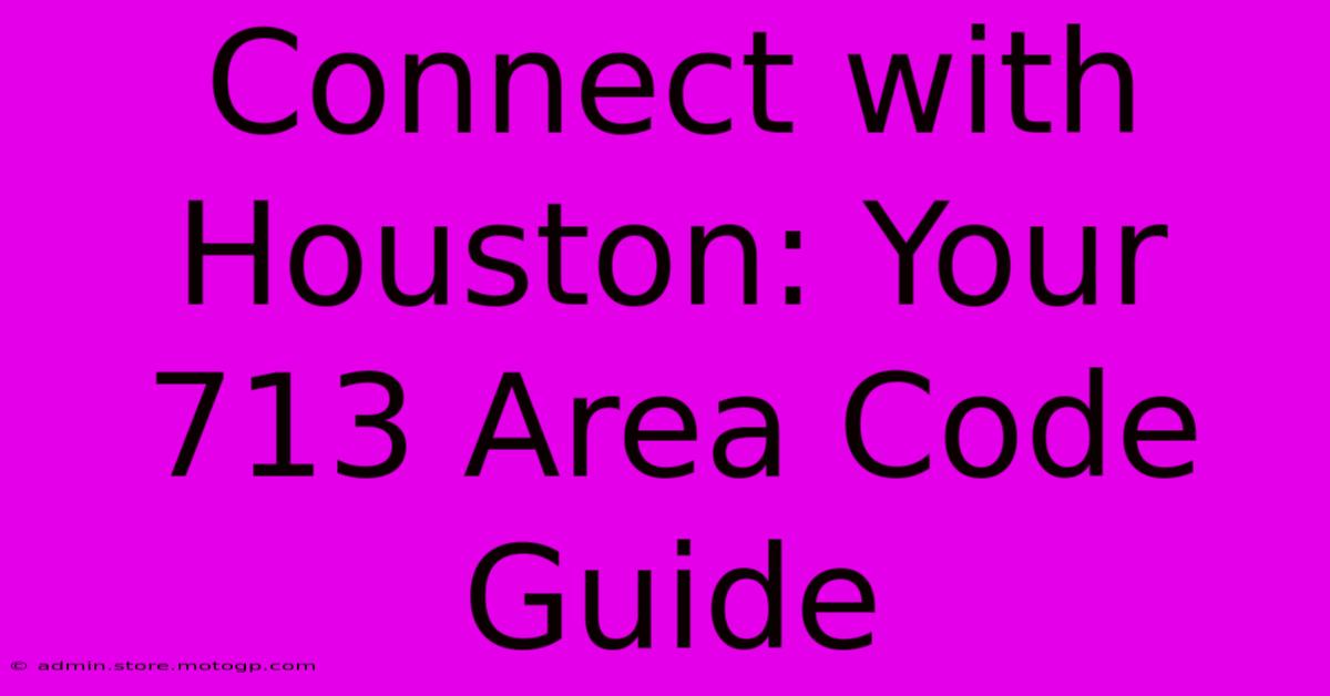 Connect With Houston: Your 713 Area Code Guide