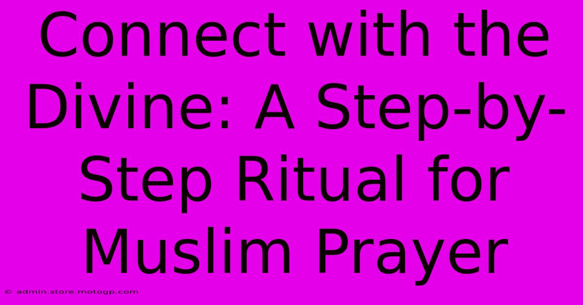 Connect With The Divine: A Step-by-Step Ritual For Muslim Prayer