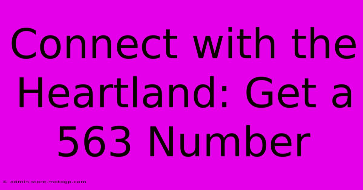 Connect With The Heartland: Get A 563 Number