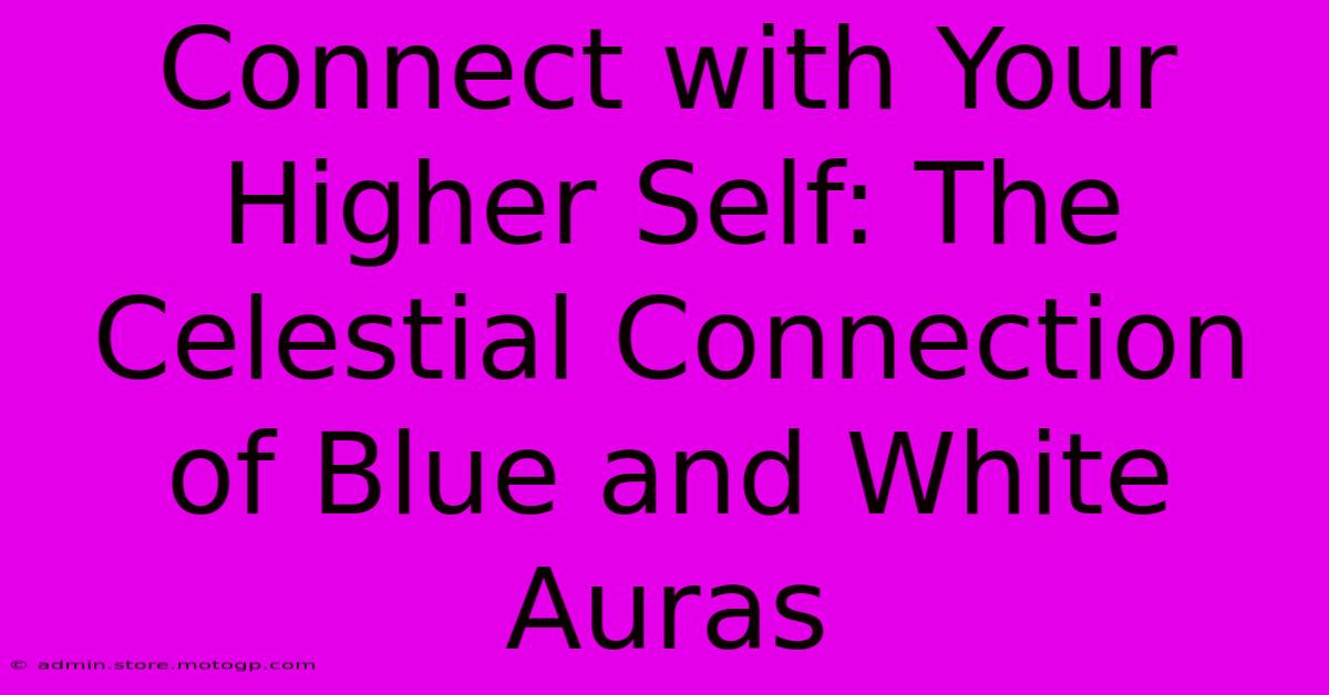 Connect With Your Higher Self: The Celestial Connection Of Blue And White Auras