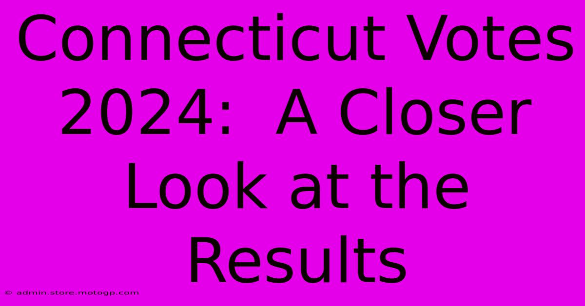 Connecticut Votes 2024:  A Closer Look At The Results