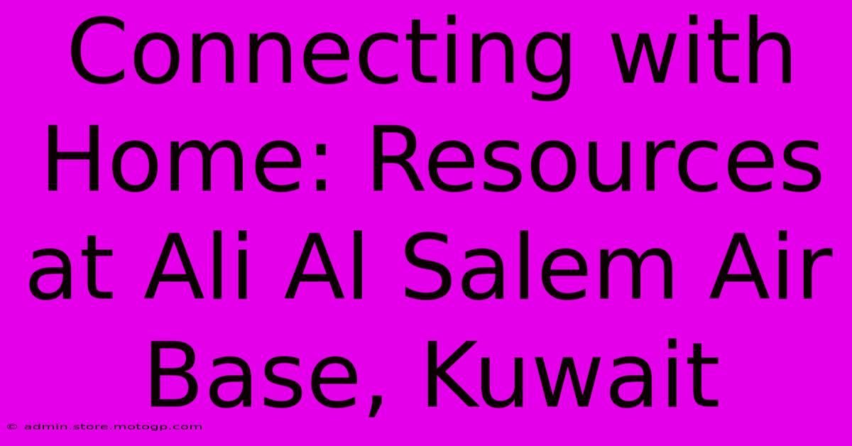 Connecting With Home: Resources At Ali Al Salem Air Base, Kuwait