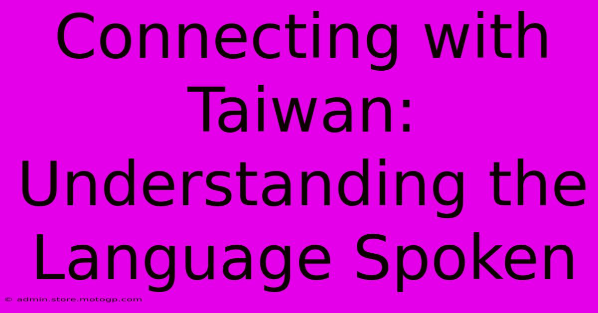 Connecting With Taiwan: Understanding The Language Spoken