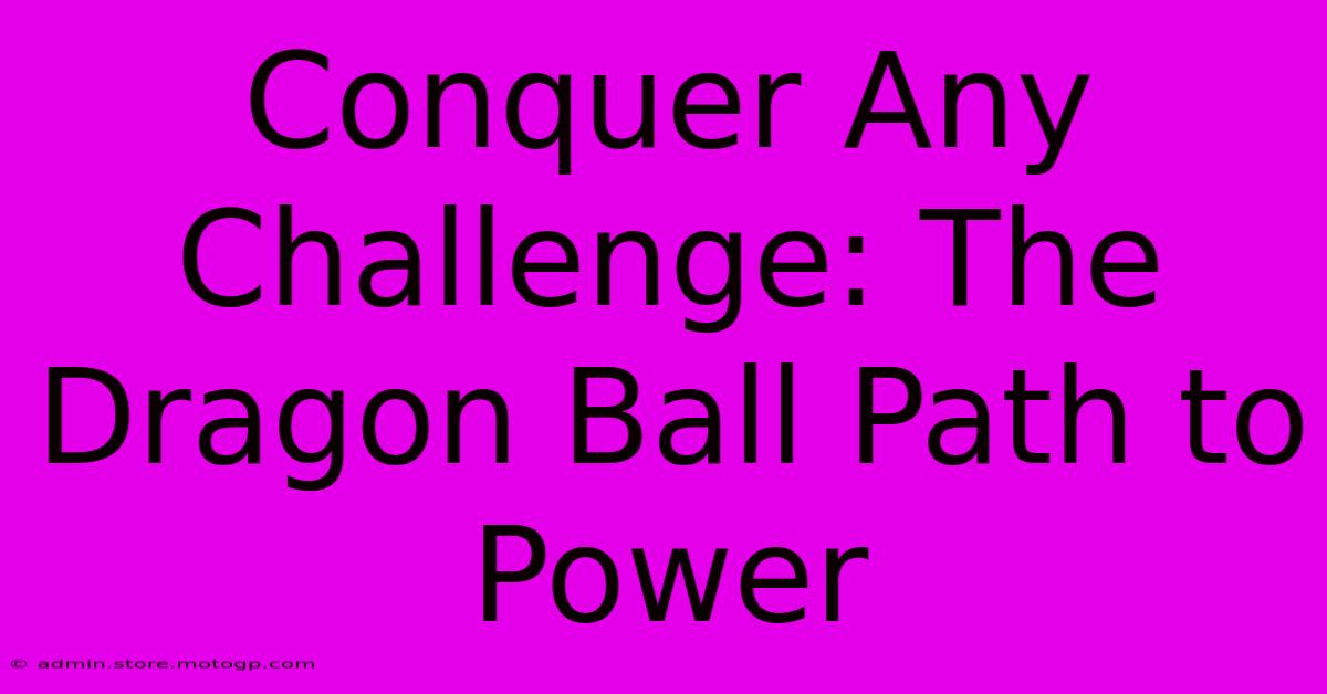 Conquer Any Challenge: The Dragon Ball Path To Power