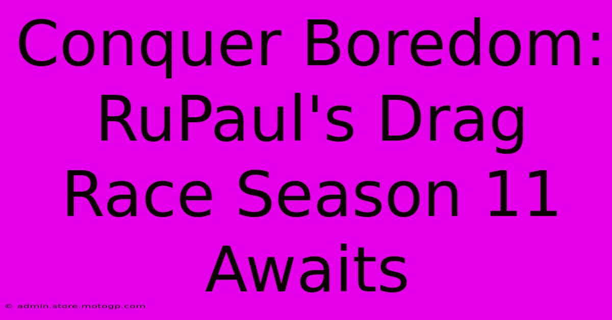 Conquer Boredom: RuPaul's Drag Race Season 11 Awaits