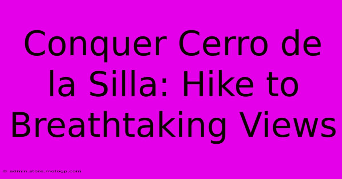 Conquer Cerro De La Silla: Hike To Breathtaking Views