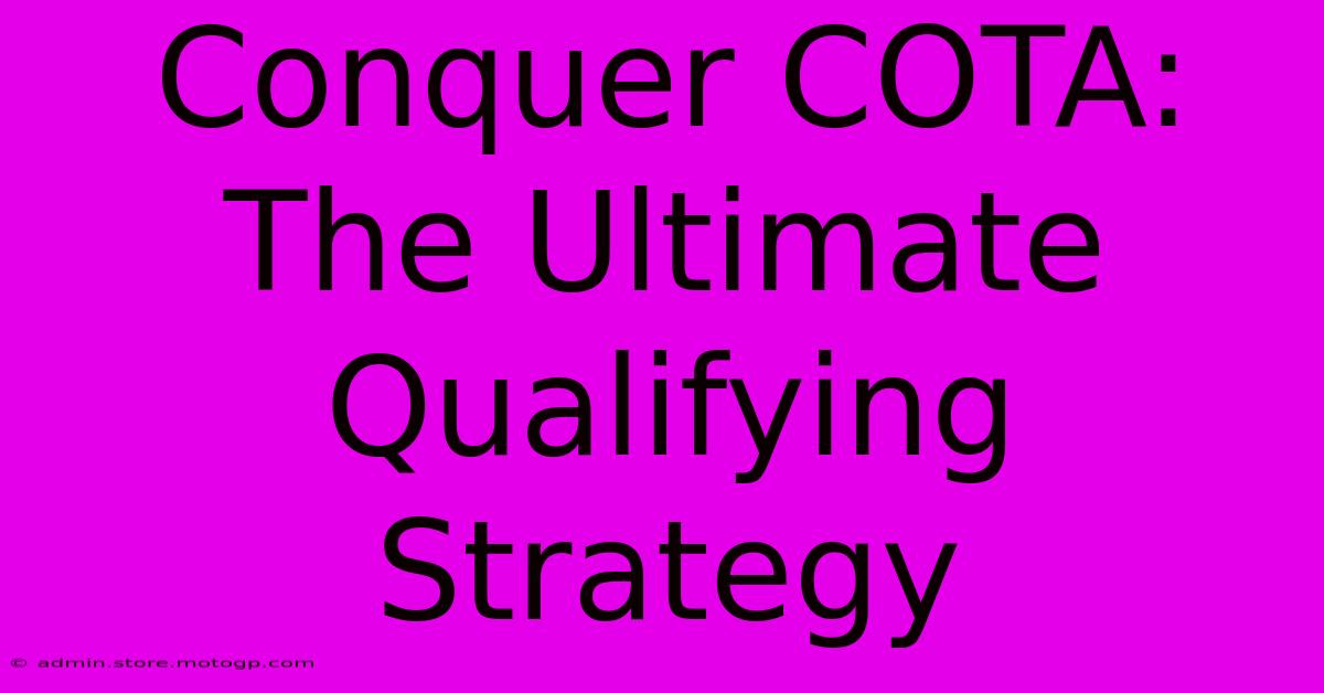 Conquer COTA: The Ultimate Qualifying Strategy