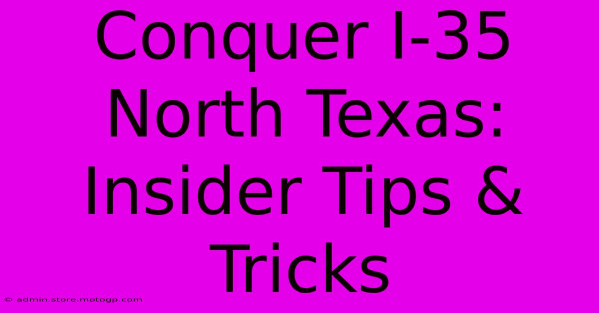 Conquer I-35 North Texas: Insider Tips & Tricks