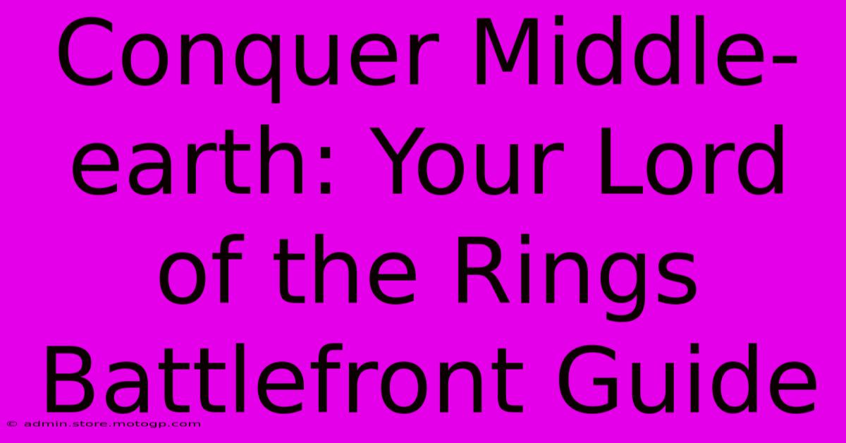 Conquer Middle-earth: Your Lord Of The Rings Battlefront Guide