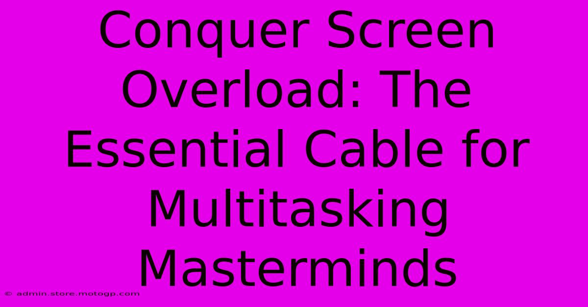 Conquer Screen Overload: The Essential Cable For Multitasking Masterminds