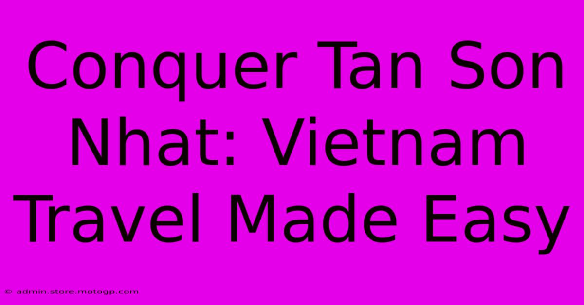 Conquer Tan Son Nhat: Vietnam Travel Made Easy