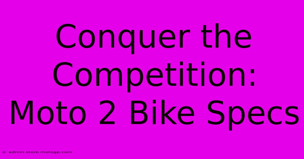 Conquer The Competition: Moto 2 Bike Specs