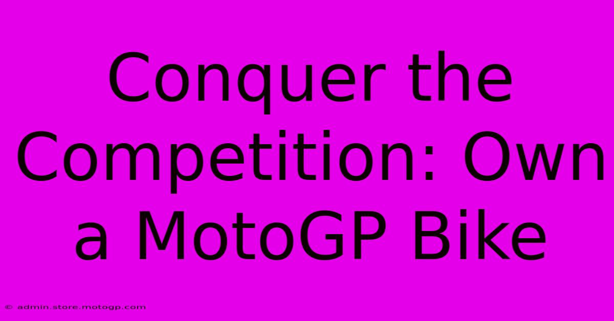 Conquer The Competition: Own A MotoGP Bike