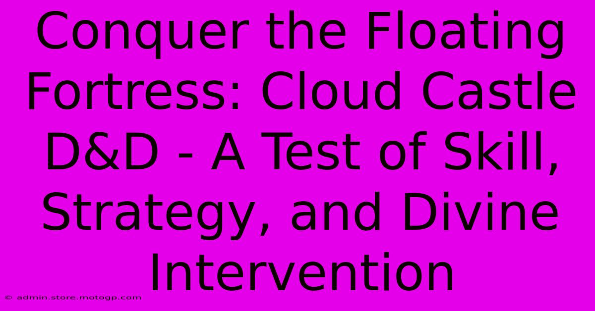 Conquer The Floating Fortress: Cloud Castle D&D - A Test Of Skill, Strategy, And Divine Intervention