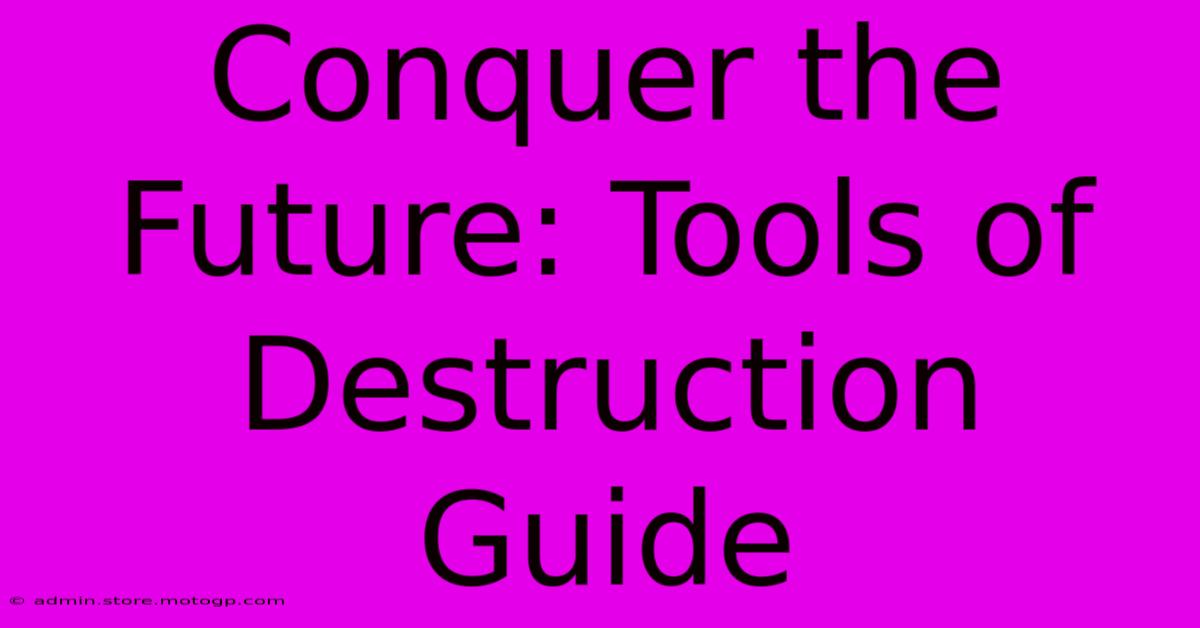 Conquer The Future: Tools Of Destruction Guide