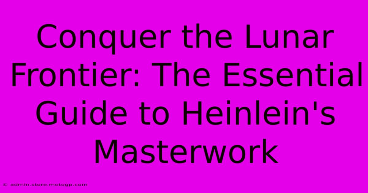 Conquer The Lunar Frontier: The Essential Guide To Heinlein's Masterwork