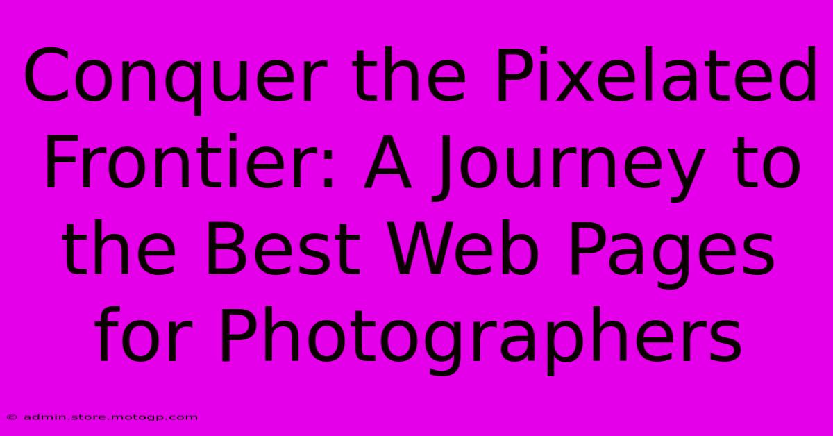 Conquer The Pixelated Frontier: A Journey To The Best Web Pages For Photographers