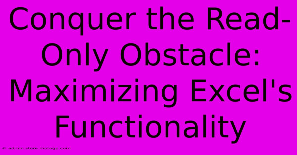 Conquer The Read-Only Obstacle: Maximizing Excel's Functionality