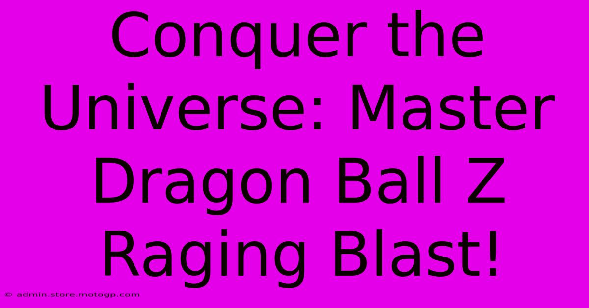 Conquer The Universe: Master Dragon Ball Z Raging Blast!